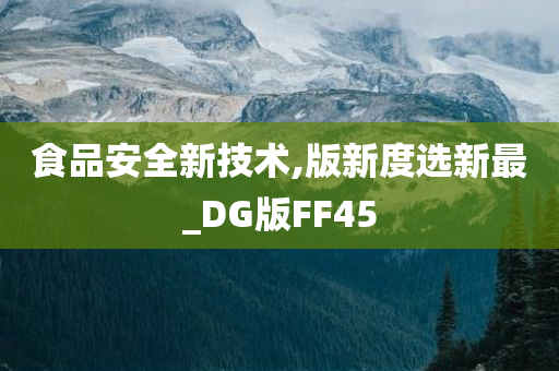 食品安全新技术,版新度选新最_DG版FF45