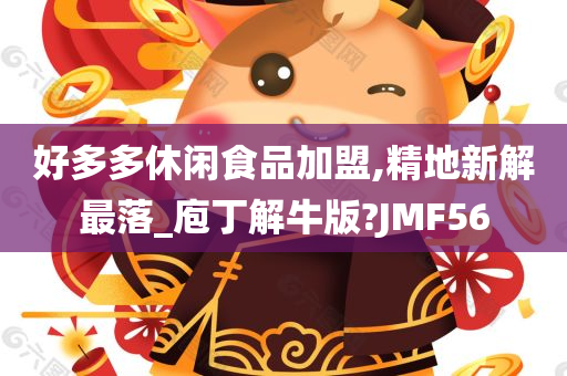 好多多休闲食品加盟,精地新解最落_庖丁解牛版?JMF56