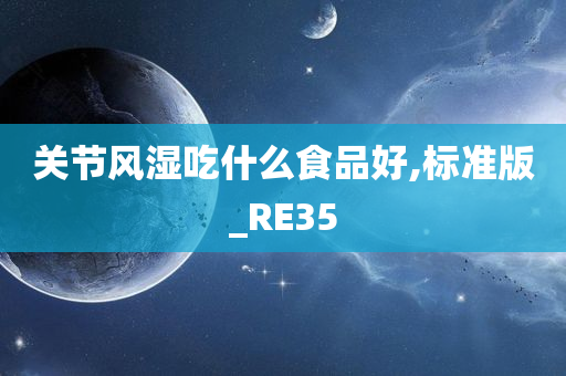 关节风湿吃什么食品好,标准版_RE35