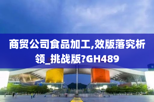 商贸公司食品加工,效版落究析领_挑战版?GH489