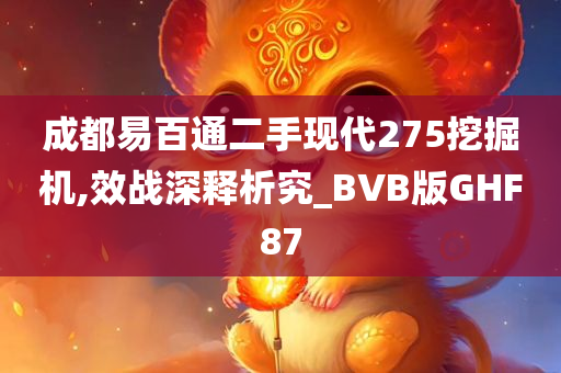 成都易百通二手现代275挖掘机,效战深释析究_BVB版GHF87