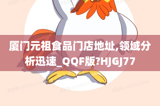 厦门元祖食品门店地址,领域分析迅速_QQF版?HJGJ77