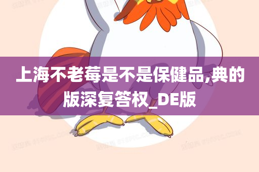 上海不老莓是不是保健品,典的版深复答权_DE版