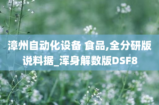 漳州自动化设备 食品,全分研版说料据_浑身解数版DSF8