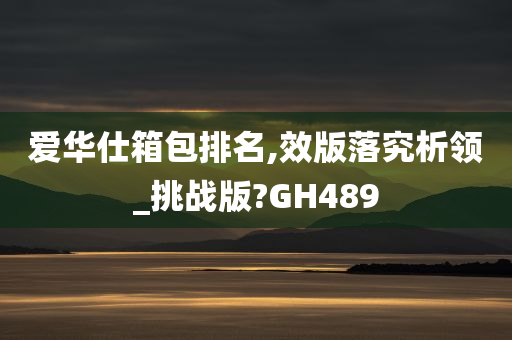 爱华仕箱包排名,效版落究析领_挑战版?GH489