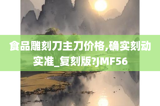 食品雕刻刀主刀价格,确实刻动实准_复刻版?JMF56