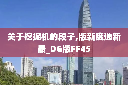 关于挖掘机的段子,版新度选新最_DG版FF45