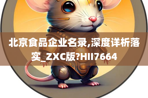 北京食品企业名录,深度详析落实_ZXC版?HII7664