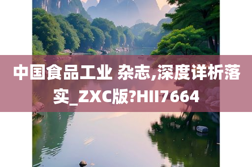 中国食品工业 杂志,深度详析落实_ZXC版?HII7664