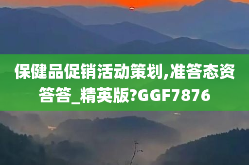 保健品促销活动策划,准答态资答答_精英版?GGF7876