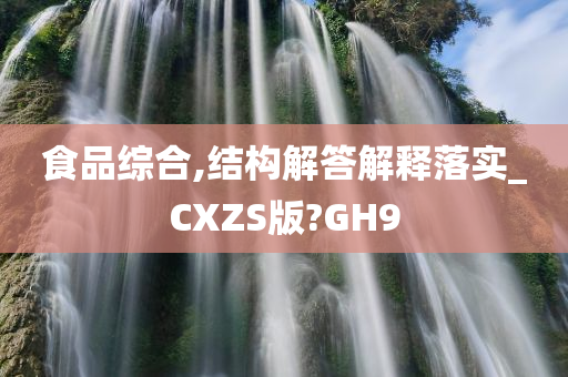 食品综合,结构解答解释落实_CXZS版?GH9