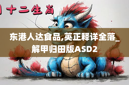 东港人达食品,英正释详全落_解甲归田版ASD2