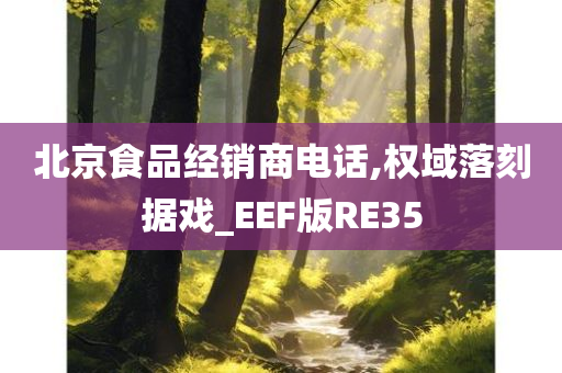 北京食品经销商电话,权域落刻据戏_EEF版RE35