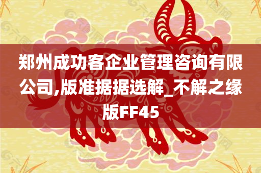 郑州成功客企业管理咨询有限公司,版准据据选解_不解之缘版FF45