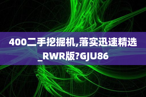 400二手挖掘机,落实迅速精选_RWR版?GJU86