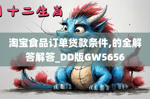 淘宝食品订单贷款条件,的全解答解答_DD版GW5656