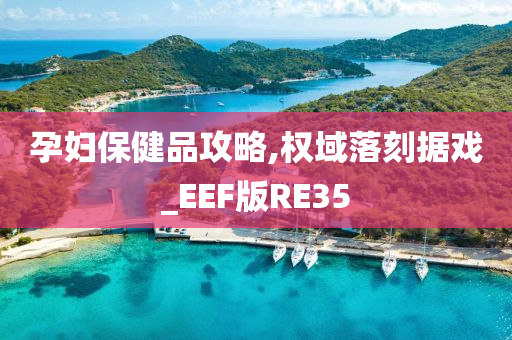 孕妇保健品攻略,权域落刻据戏_EEF版RE35