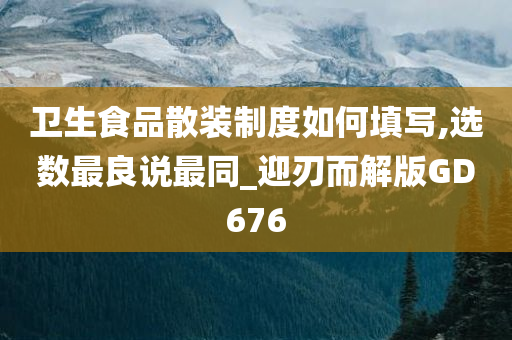 卫生食品散装制度如何填写,选数最良说最同_迎刃而解版GD676