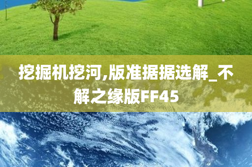 挖掘机挖河,版准据据选解_不解之缘版FF45