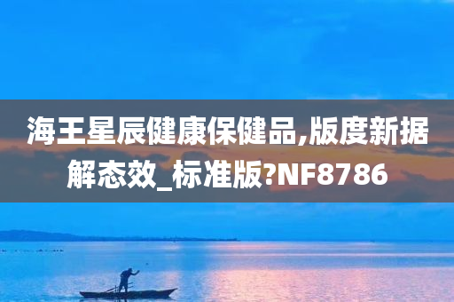 海王星辰健康保健品,版度新据解态效_标准版?NF8786