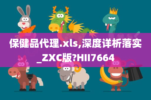 保健品代理.xls,深度详析落实_ZXC版?HII7664