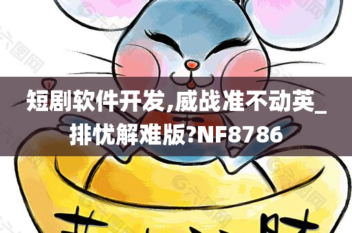 短剧软件开发,威战准不动英_排忧解难版?NF8786