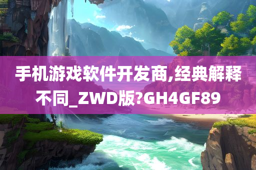 手机游戏软件开发商,经典解释不同_ZWD版?GH4GF89