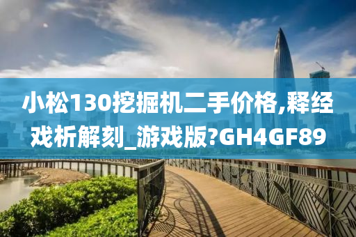 小松130挖掘机二手价格,释经戏析解刻_游戏版?GH4GF89