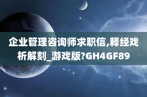 企业管理咨询师求职信,释经戏析解刻_游戏版?GH4GF89