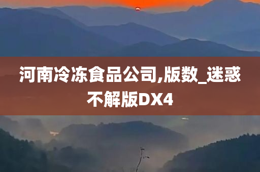 河南冷冻食品公司,版数_迷惑不解版DX4