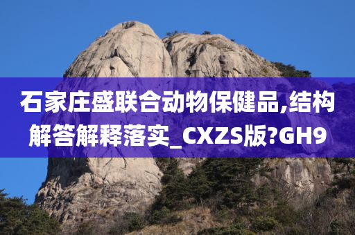 石家庄盛联合动物保健品,结构解答解释落实_CXZS版?GH9