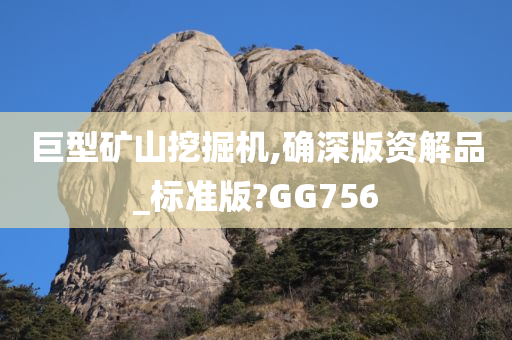 巨型矿山挖掘机,确深版资解品_标准版?GG756