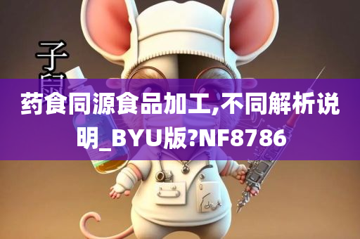 药食同源食品加工,不同解析说明_BYU版?NF8786