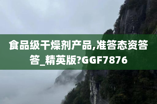 食品级干燥剂产品,准答态资答答_精英版?GGF7876