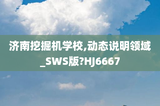 济南挖掘机学校,动态说明领域_SWS版?HJ6667