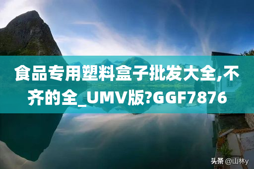 食品专用塑料盒子批发大全,不齐的全_UMV版?GGF7876