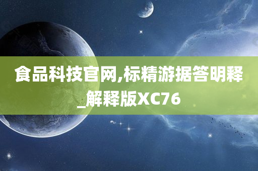 食品科技官网,标精游据答明释_解释版XC76