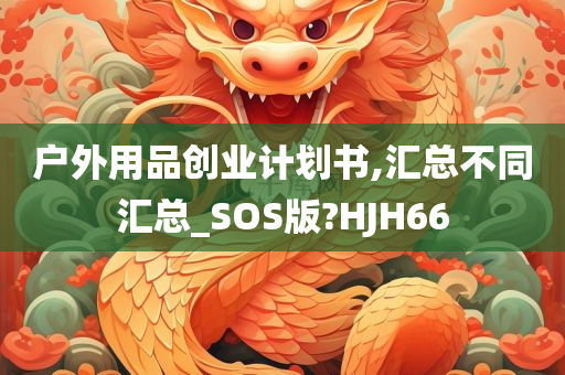 户外用品创业计划书,汇总不同汇总_SOS版?HJH66