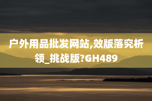 户外用品批发网站,效版落究析领_挑战版?GH489