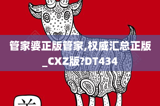 管家婆正版管家,权威汇总正版_CXZ版?DT434