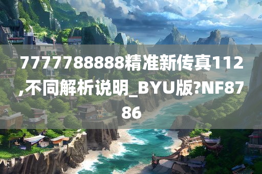 7777788888精准新传真112,不同解析说明_BYU版?NF8786