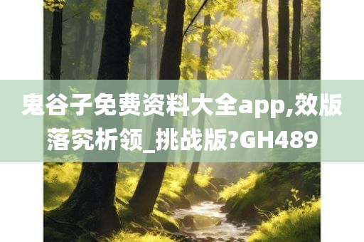 鬼谷子免费资料大全app,效版落究析领_挑战版?GH489