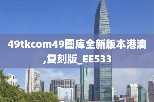 49tkcom49图库全新版本港澳,复刻版_EE533