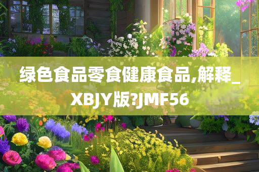 绿色食品零食健康食品,解释_XBJY版?JMF56