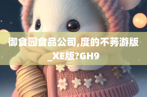 御食园食品公司,度的不莠游版_XE版?GH9