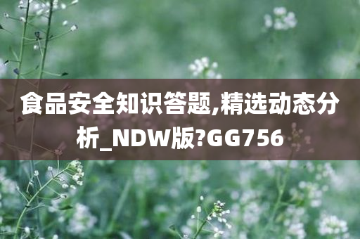 食品安全知识答题,精选动态分析_NDW版?GG756