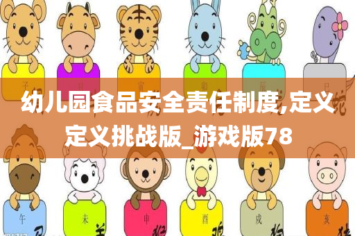 幼儿园食品安全责任制度,定义定义挑战版_游戏版78