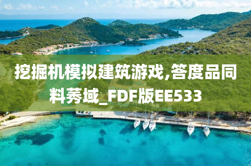 挖掘机模拟建筑游戏,答度品同料莠域_FDF版EE533