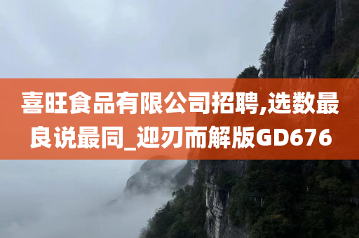 喜旺食品有限公司招聘,选数最良说最同_迎刃而解版GD676