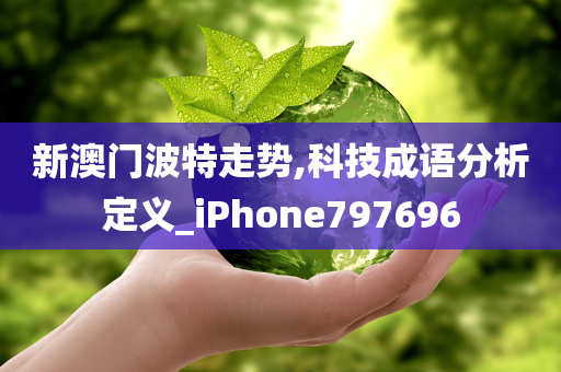 新澳门波特走势,科技成语分析定义_iPhone797696